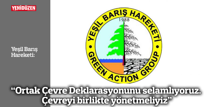 “Ortak Çevre Deklarasyonunu selamlıyoruz. Çevreyi birlikte yönetmeliyiz”