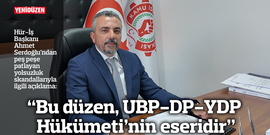 “Bu düzen, UBP-DP-YDP Hükümeti’nin eseridir”