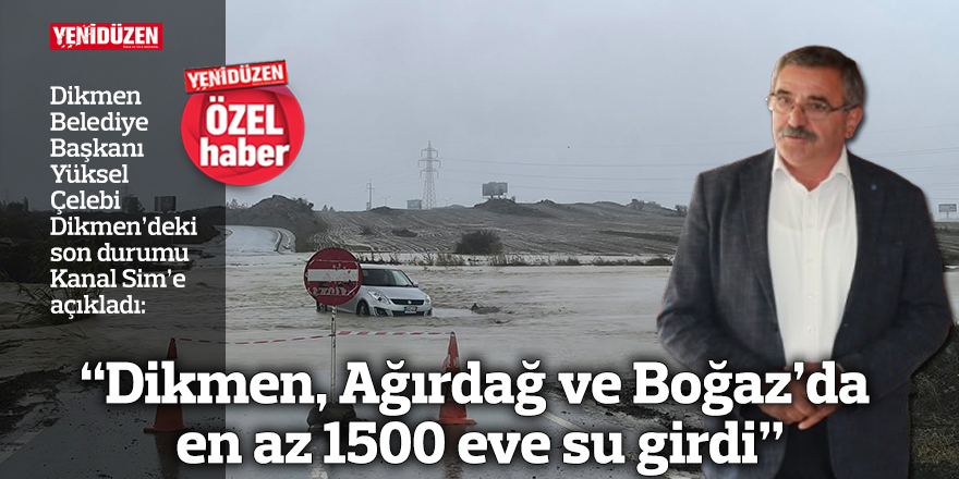 “Dikmen, Ağırdağ ve Boğaz’da en az 1500 eve su girdi”