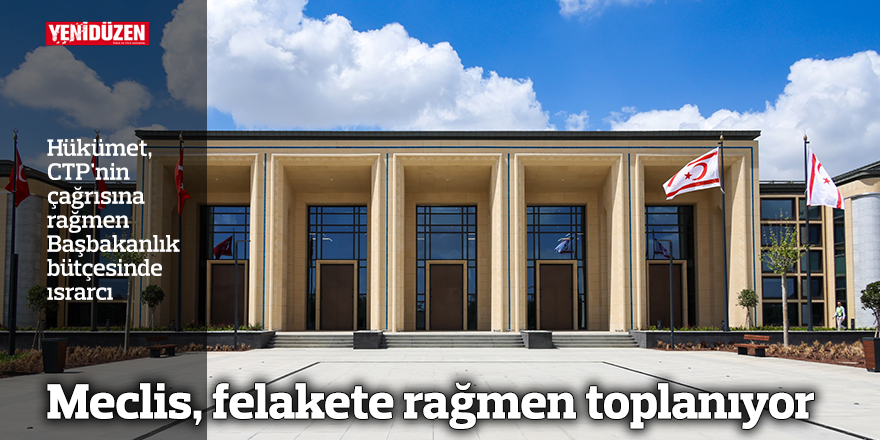 Meclis, felakete rağmen toplanıyor