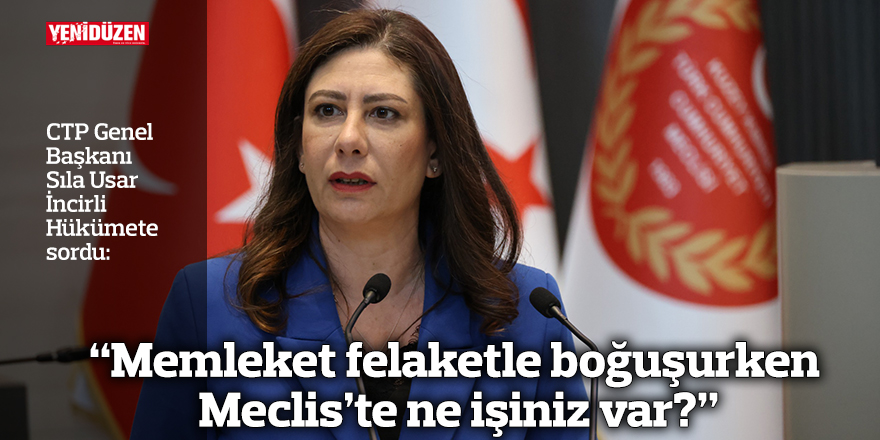 “Memleket felaketle boğuşurken Meclis’te ne işiniz var?”