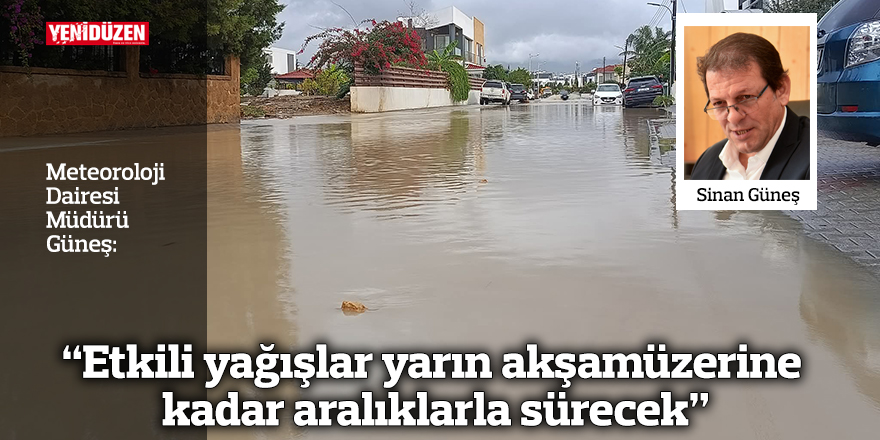 “Etkili yağışlar yarın akşamüzerine kadar aralıklarla sürecek”