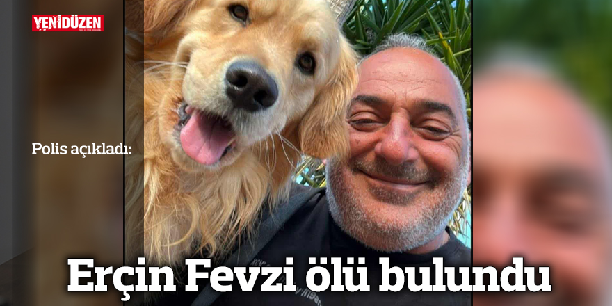 Erçin Fevzi ölü bulundu