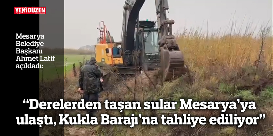 “Derelerden taşan sular Mesarya’ya ulaştı, Kukla Barajı’na tahliye ediliyor”