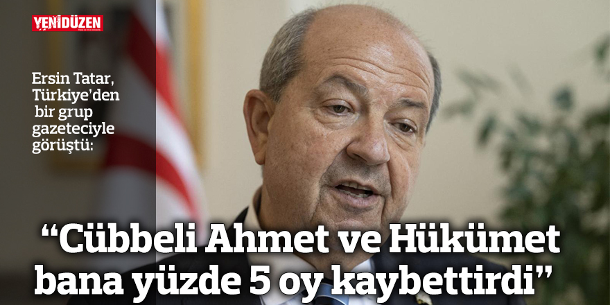 “Cübbeli Ahmet ve UBP-YDP-DP Hükümeti bana yüzde 5 oy kaybettirdi”