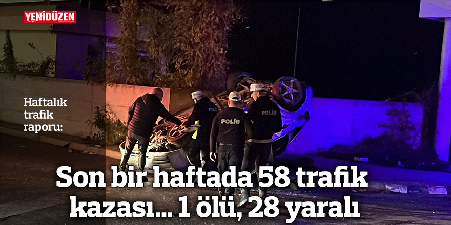Son bir haftada 58 trafik kazası… 1 ölü, 28 yaralı