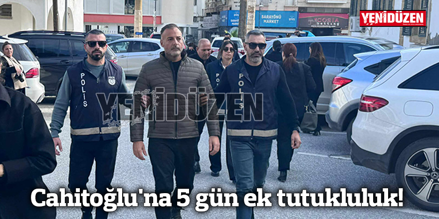 Cahitoğlu'na 5 gün ek tutukluluk!