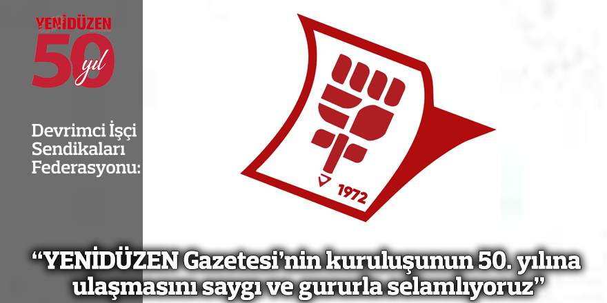 “YENİDÜZEN Gazetesi’nin kuruluşunun 50. yılına ulaşmasını saygı ve gururla selamlıyoruz”