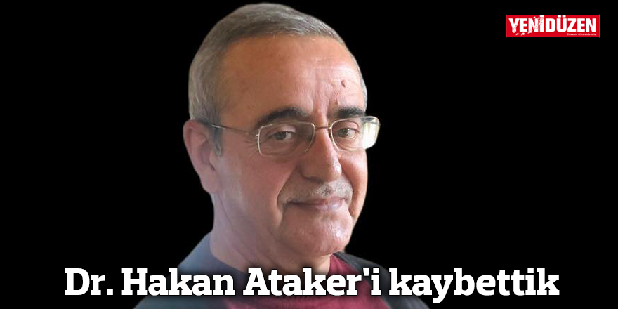 Eski CTP Milletvekili Dr. Hakan Ataker'i kaybettik