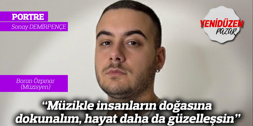 “Müzikle insanların doğasına  dokunalım, hayat daha da güzelleşsin”