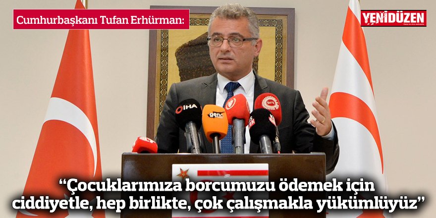 “Çocuklarımıza borcumuzu ödemek için ciddiyetle, hep birlikte, çok çalışmakla yükümlüyüz”