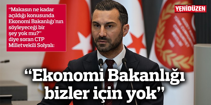 “Ekonomi Bakanlığı bizler için yok”