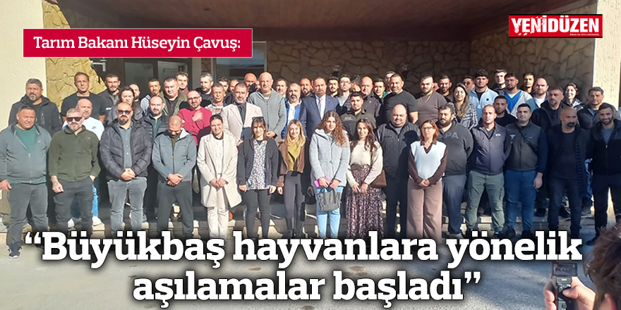 Çavuş: “Büyükbaş hayvanlara yönelik aşılamalar başladı”