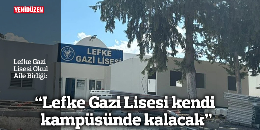 “Lefke Gazi Lisesi kendi kampüsünde kalacak”