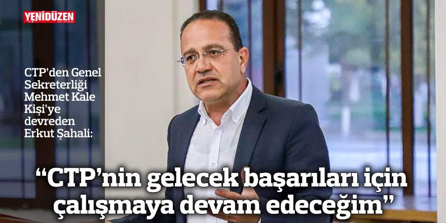 "CTP'nin gelecek başarıları için çalışmaya devam edeceğim"