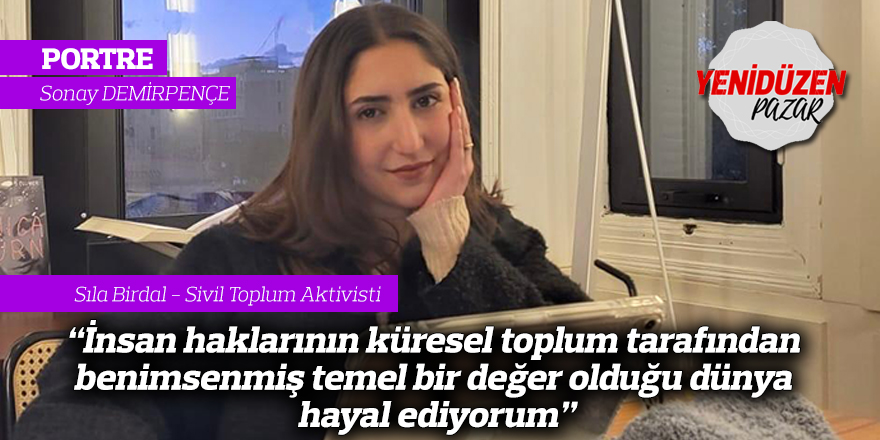 "İnsan haklarının küresel toplum tarafından benimsenmiş temel bir değer olduğu dünya hayal ediyorum"