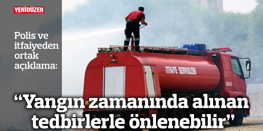 “Yangın zamanında alınan tedbirlerle önlenebilir”