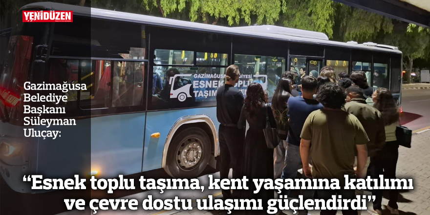 “Esnek toplu taşıma, kent yaşamına katılımı ve çevre dostu ulaşımı güçlendirdi”