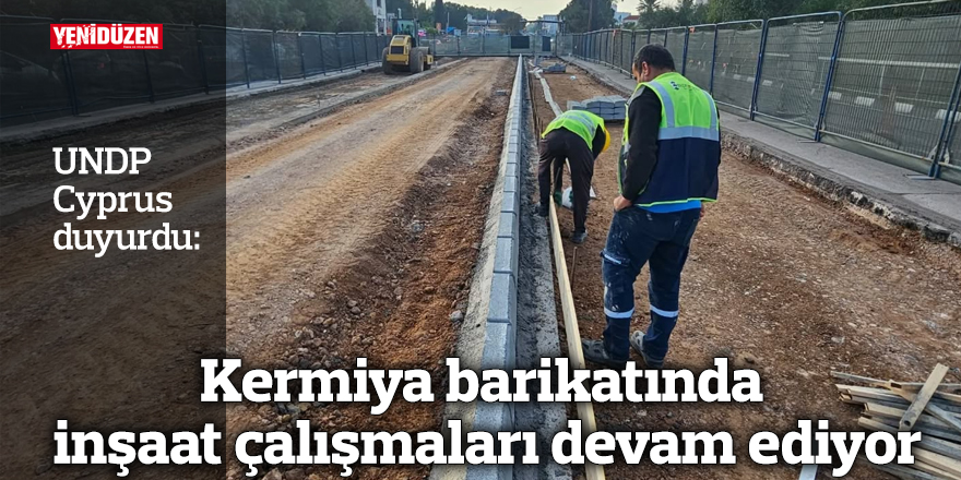 Kermiya barikatında inşaat çalışmaları devam ediyor