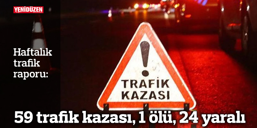 59 trafik kazası, 1 ölü, 24 yaralı