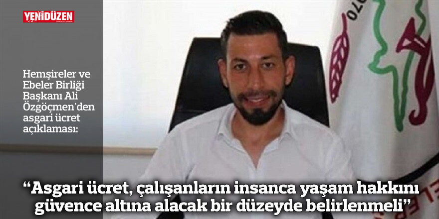 “Asgari ücret, çalışanların insanca yaşam hakkını güvence altına alacak bir düzeyde belirlenmeli”
