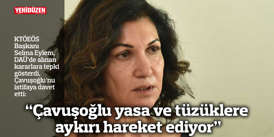 “Çavuşoğlu yasa ve tüzüklere aykırı hareket ediyor”