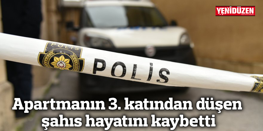 Apartmanın 3. katından düşen şahıs hayatını kaybetti