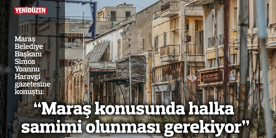 “Maraş konusunda halka samimi olunması gerekiyor”