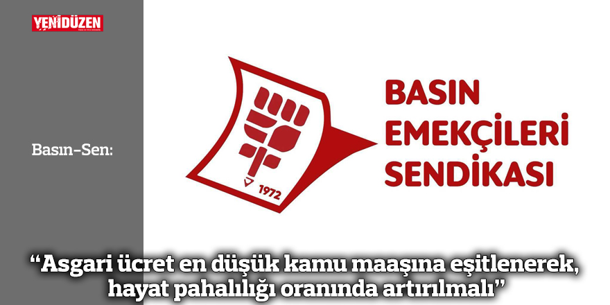 Basın-Sen: “Asgari ücret en düşük kamu maaşına eşitlenerek, hayat pahalılığı oranında artırılmalı”