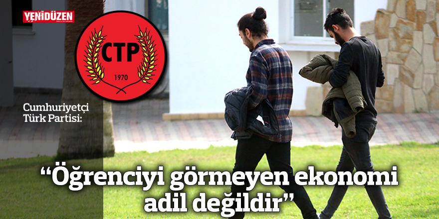 CTP: “Öğrenciyi görmeyen ekonomi adil değildir”