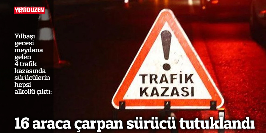 16 araca çarpan sürücü tutuklandı