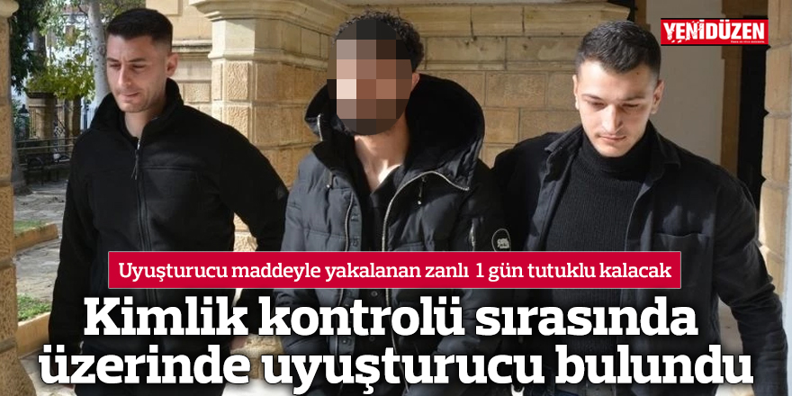 Kimlik kontrolü sırasında üzerinde uyuşturucu bulundu