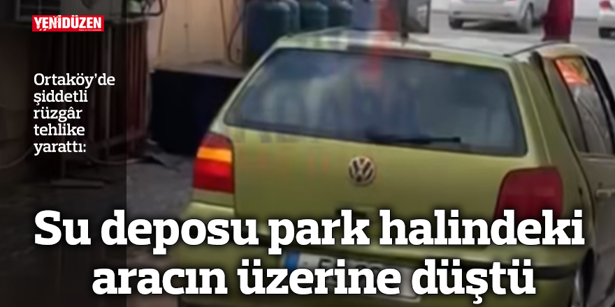 Su deposu park halindeki aracın üzerine düştü
