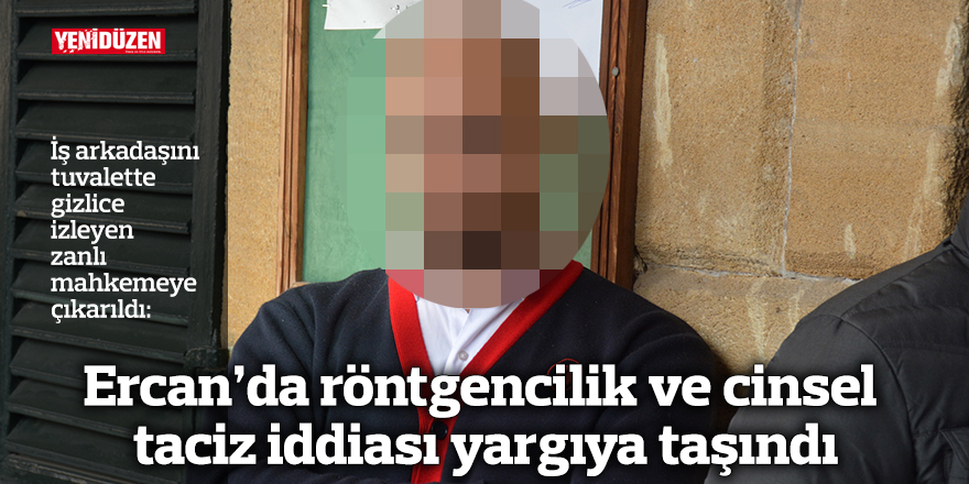Ercan’da röntgencilik ve cinsel taciz iddiası yargıya taşındı