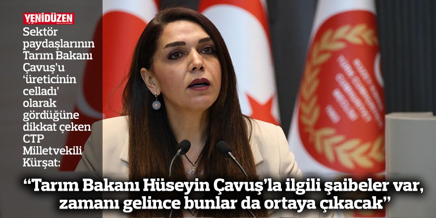 “Tarım Bakanı Hüseyin Çavuş’la ilgili şaibeler var, zamanı gelince bunlar da ortaya çıkacak”