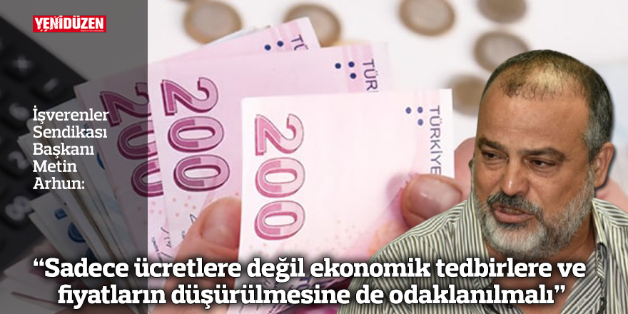 “Sadece ücretlere değil ekonomik tedbirlere ve fiyatların düşürülmesine de odaklanılmalı”