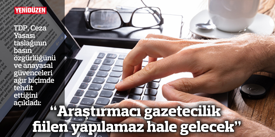 TDP: “Ceza Yasası taslağı basın özgürlüğünü ve anayasal güvenceleri ağır biçimde tehdit ediyor”