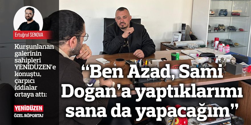 “Ben Azad, Sami Doğan’a yaptıklarımı sana da yapacağım”