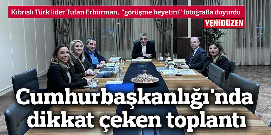 Cumhurbaşkanlığı'nda dikkat çeken toplantı