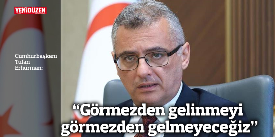 “Görmezden gelinmeyi görmezden gelmeyeceğiz”