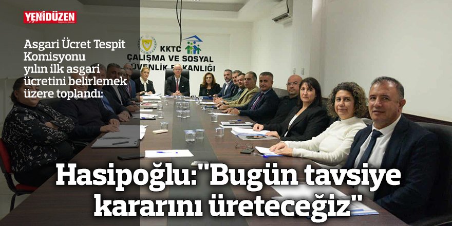 Hasipoğlu: "Bugün tavsiye kararını üreteceğiz"