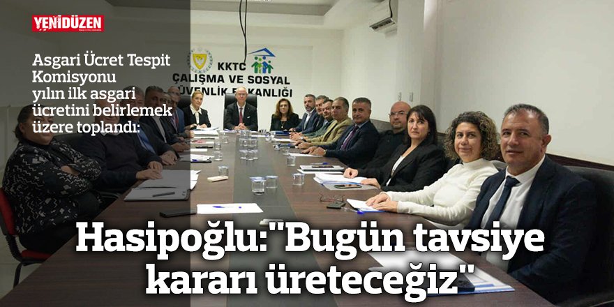 Hasipoğlu: "Bugün tavsiye kararı üreteceğiz"