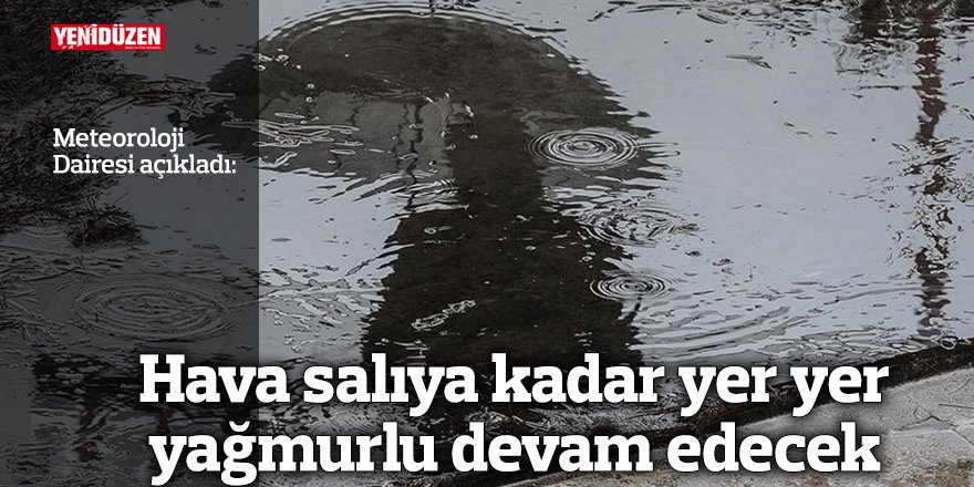 Hava salıya kadar yer yer yağmurlu devam edecek