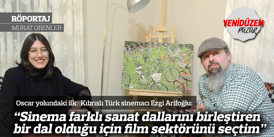 Oscar yolunda ilk Kıbrıslı Türk sinemacı: Ezgi Arifoğlu