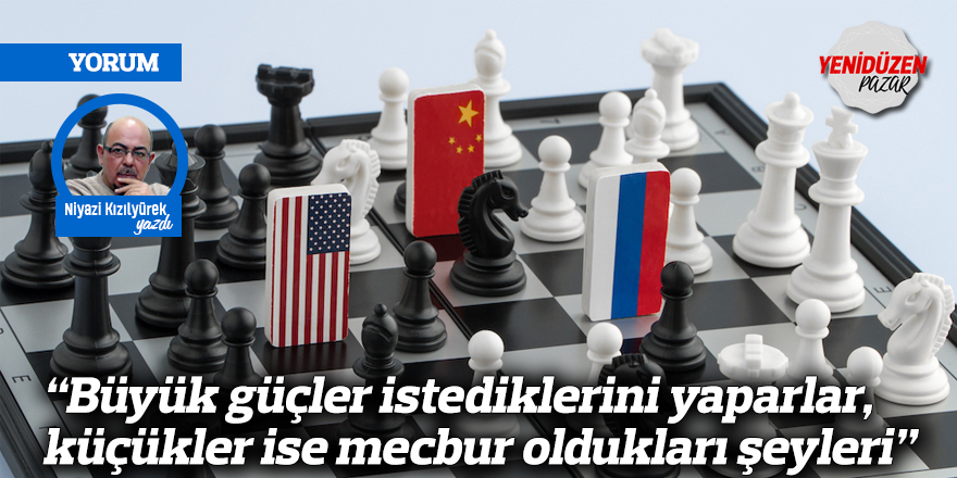 “Büyük güçler istediklerini yaparlar, küçükler ise mecbur oldukları şeyleri”