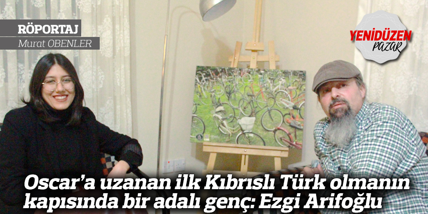 Oscar’a uzanan ilk Kıbrıslı Türk olmanın kapısında bir adalı genç: Ezgi Arifoğlu