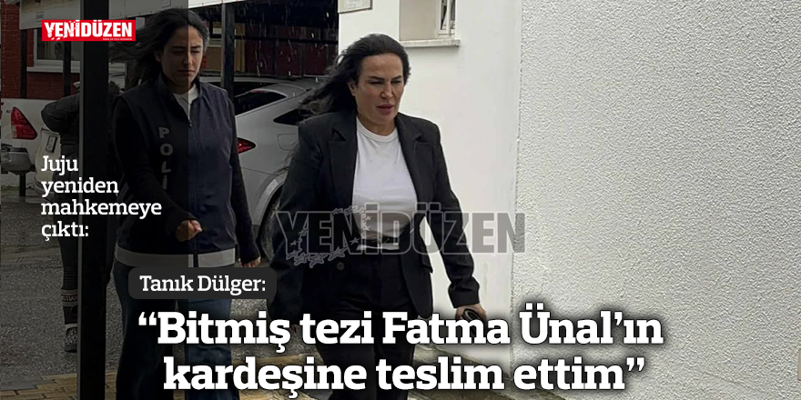 Tanık Dülger: Bitmiş tezi Fatma Ünal’ın kardeşine teslim ettim