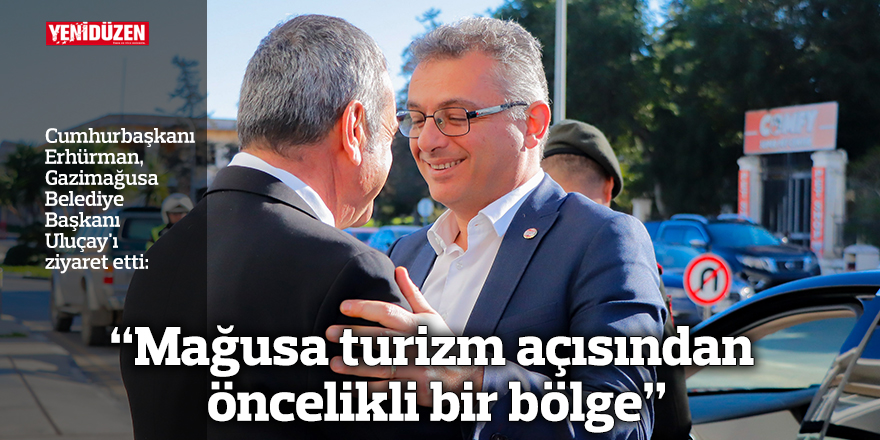 Erhürman: "Mağusa turizm açısından öncelikli bir bölge"