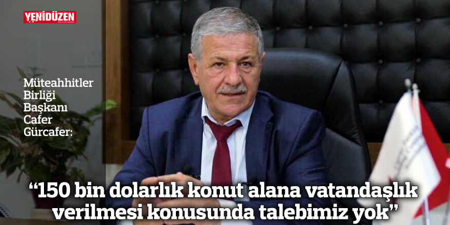 “150 bin dolarlık konut alana vatandaşlık verilmesi konusunda talebimiz yok”