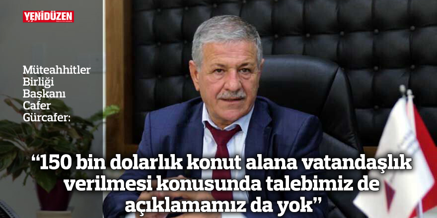 “150 bin dolarlık konut alana vatandaşlık verilmesi konusunda talebimiz de açıklamamız da yok”